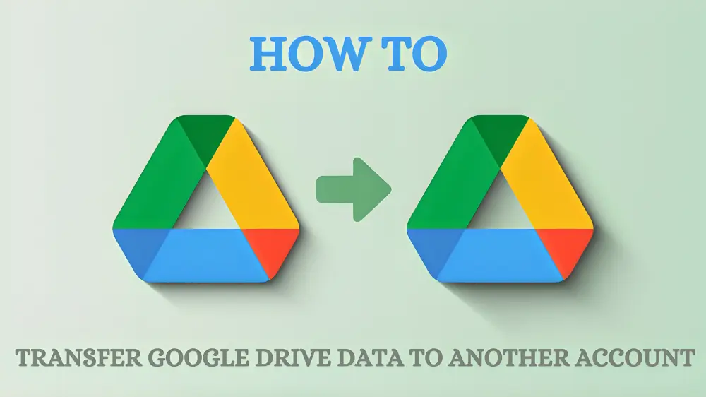 How to Transfer Google Drive Data to Another Account